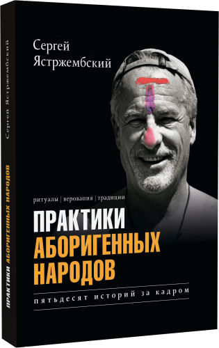 Практики аборигенных народов. Пятьдесят историй за кадром. С автографом автора