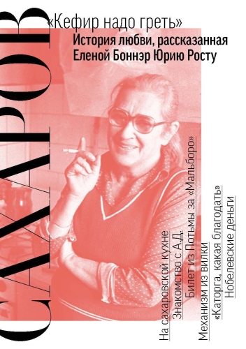 Сахаров. «Кефир надо греть». История любви, рассказанная Еленой Боннэр Юрию Росту. С автографом Ю.М. Роста