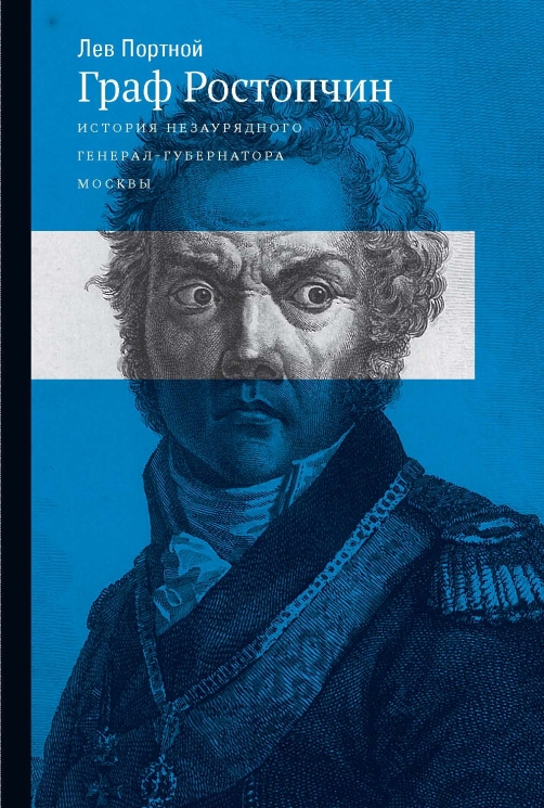 Граф Ростопчин. История незаурядного генерал-губернатора Москвы